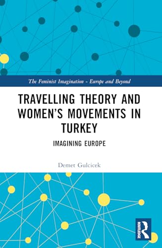 Travelling Theory and Women's Movements in Turkey: Imagining Europe (Feminist Imagination - Europe and Beyond) von Routledge