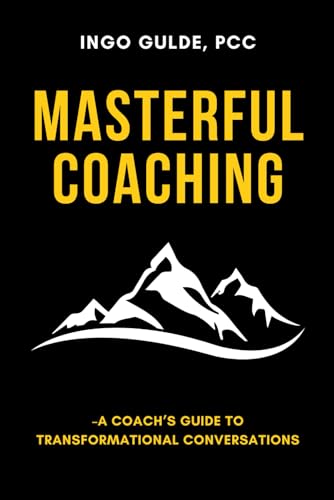 Masterful Coaching: A Coach’s Guide to Transformational Conversations von Independently published