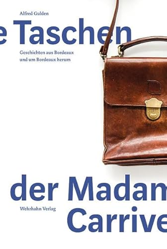 Die Taschen der Madame Carrive: Geschichten aus Bordeaux und um Bordeaux herum (Schriften des Literaturarchivs Saar-Lor-Lux-Elsass der Saarländischen Universitäts- und Landesbibliothek)