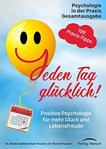 Jeden Tag glücklich: Positive Psychologie für mehr Glück und Lebensfreude
