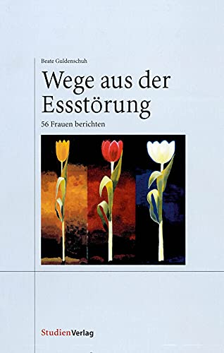 Wege aus der Essstörung: 56 Frauen berichten von Studien Verlag