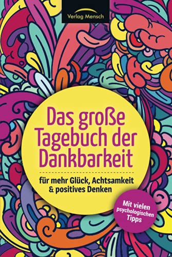 Das große Tagebuch der Dankbarkeit für mehr Glück, Achtsamkeit & positives Denken: Mit vielen psychologischen Tipps Das große Tagebuch der Dankbarkeit für mehr Glück, Achtsamkeit & positives Denken: Mit vielen psychologischen Tipps