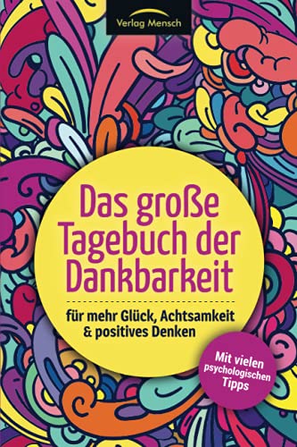 Das große Tagebuch der Dankbarkeit für mehr Glück, Achtsamkeit & positives Denken: Mit vielen psychologischen Tipps Das große Tagebuch der Dankbarkeit für mehr Glück, Achtsamkeit & positives Denken: Mit vielen psychologischen Tipps