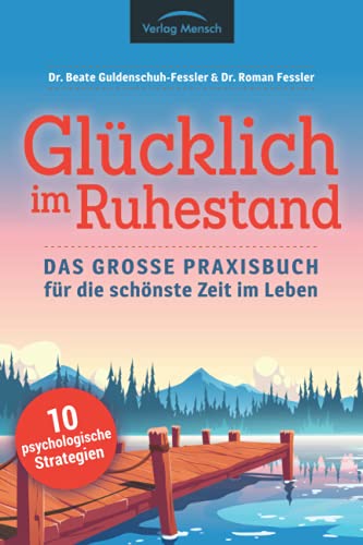 Glücklich im Ruhestand: Das große Praxisbuch für die schönste Zeit im Leben - 10 psychologische Strategien Glücklich im Ruhestand: Das große Praxisbuch für die schönste Zeit im Leben - 10 psychologische Strategien