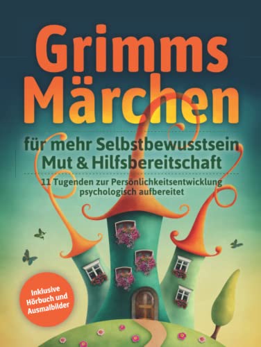 Grimms Märchen für mehr Selbstbewusstsein, Mut & Hilfsbereitschaft: 11 Tugenden zur Persönlichkeitsentwicklung psychologisch aufbereitet Grimms Märchen für mehr Selbstbewusstsein, Mut & Hilfsbereitschaft: 11 Tugenden zur Persönlichkeitsentwicklung psychologisch aufbereitet