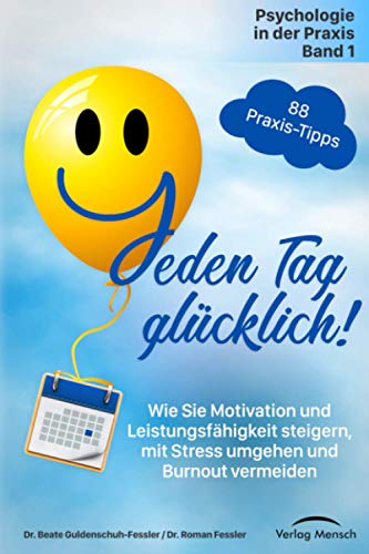 Jeden Tag glücklich: Wie Sie Motivation und Leistungsfähigkeit steigern, mit Stress umgehen und Burnout vermeiden