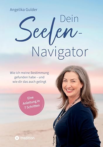 Dein Seelen-Navigator | Wie ich meine Bestimmung gefunden habe – und wie dir das auch gelingt | Bedienungsanleitung für die Seele: Eine Anleitung in 7 ... Abbildungen und vielen praktischen Übungen von tredition
