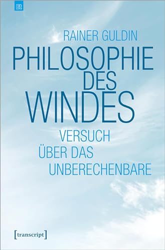 Philosophie des Windes: Versuch über das Unberechenbare (Edition transcript)