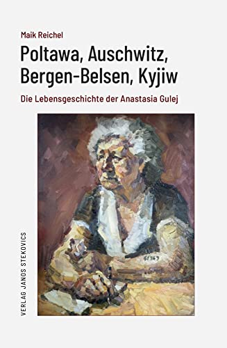 Poltawa, Auschwitz, Bergen-Belsen, Kyjiw: Die Lebensgeschichte der Anastasia Gulej von Stekovics, J