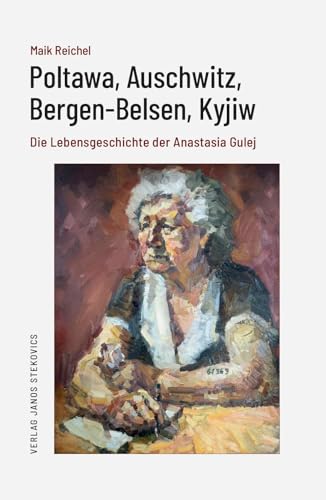 Poltawa, Auschwitz, Bergen-Belsen, Kyjiw: Die Lebensgeschichte der Anastasia Gulej von Stekovics, J