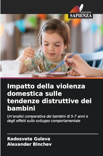 Impatto della violenza domestica sulle tendenze distruttive dei bambini: Un'analisi comparativa dei bambini di 5-7 anni e degli effetti sullo sviluppo comportamentale von Edizioni Sapienza