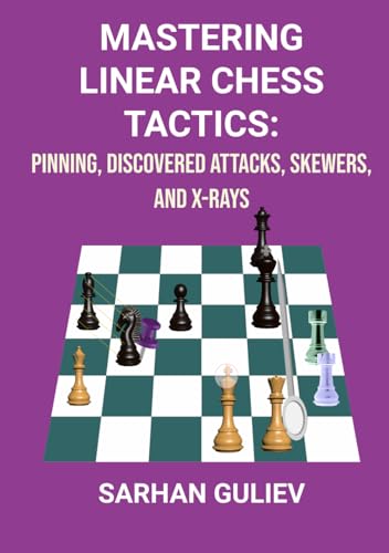 Mastering Linear Chess Tactics: Pinning, Discovered Attacks, Skewers, and X-Rays von Independently published