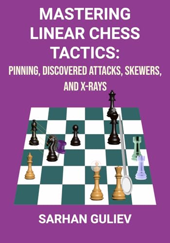 Mastering Linear Chess Tactics: Pinning, Discovered Attacks, Skewers, and X-Rays von Independently published