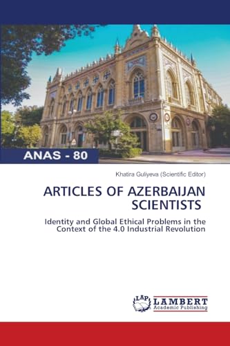 ARTICLES OF AZERBAIJAN SCIENTISTS: Identity and Global Ethical Problems in the Context of the 4.0 Industrial Revolution von LAP LAMBERT Academic Publishing