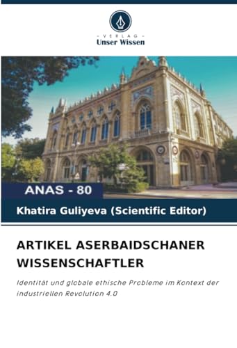 ARTIKEL ASERBAIDSCHANER WISSENSCHAFTLER: Identität und globale ethische Probleme im Kontext der industriellen Revolution 4.0 von Verlag Unser Wissen