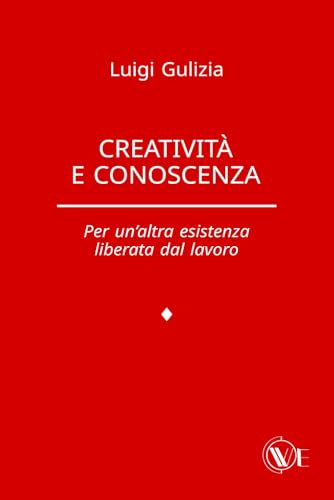 Creatività e conoscenza: Per un’altra esistenza liberata dal lavoro von Edizioni We