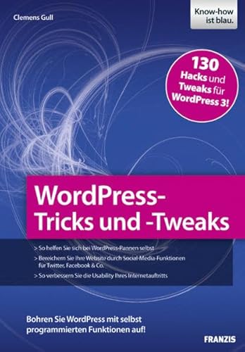 WordPress-Tricks und -Tweaks: Bohren Sie WordPress mit selbst programmierten Funktionen auf!: 130 Hacks und Tweaks für WordPress 3!. Bohren Sie WordPress mit selbst programmierten Funktionen auf!