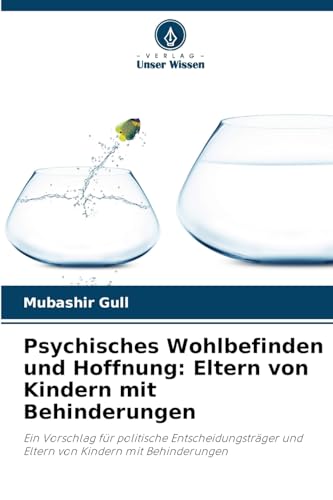 Psychisches Wohlbefinden und Hoffnung: Eltern von Kindern mit Behinderungen: Ein Vorschlag für politische Entscheidungsträger und Eltern von Kindern mit Behinderungen Psychisches Wohlbefinden und Hoffnung: Eltern von Kindern mit Behinderungen: Ein Vorschlag für politische Entscheidungsträger und Eltern von Kindern mit Behinderungen von Verlag Unser Wissen