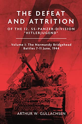 The Defeat and Attrition of the 12. Ss-panzerdivision "Hitlerjugend": The Bridgehead Battles 7-11 June 1944