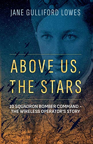 Above Us, the Stars: 10 Squadron Bomber Command – The Wireless Operator’s Story von Troubador Publishing