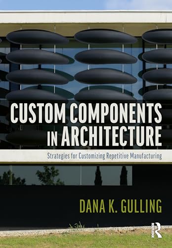 Custom Components in Architecture: Strategies for Customizing Repetitive Manufacturing von Routledge