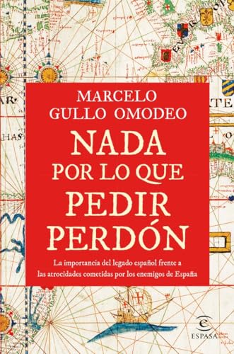 Nada por lo que pedir perdón: La importancia del legado español frente a las atrocidades cometidas por los enemigos de España (NO FICCIÓN)