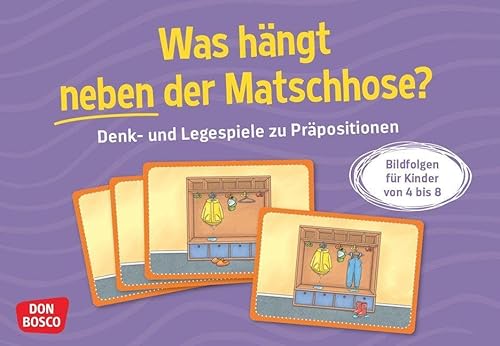 Was hängt neben der Matschhose?: Denk- und Legespiele zu Präpositionen. Bildfolgen für Kinder von 4 bis 8. Spielerisch Verhältniswörter üben und ... bringen (Denk- und Legespiele für Kinder)