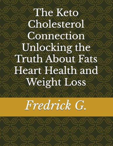 The Keto Cholesterol Connection Unlocking the Truth About Fats Heart Health and Weight Loss The Keto Cholesterol Connection Unlocking the Truth About Fats Heart Health and Weight Loss von Independently published