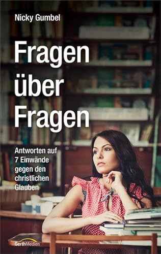 Fragen über Fragen: Antworten auf 7 Einwände gegen den christlichen Glauben