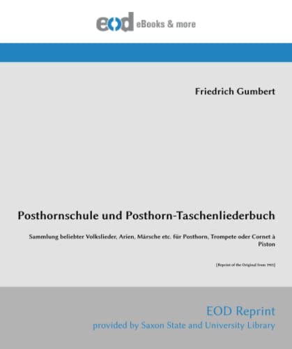 Posthornschule und Posthorn-Taschenliederbuch: Sammlung beliebter Volkslieder, Arien, Märsche etc. für Posthorn, Trompete oder Cornet à Piston [Reprint of the Original from 1903]