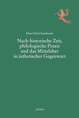 Nach-historische Zeit, philologische Praxis und das Mittelalter in ästhetischer Gegenwart (Mediävistische Perspektiven) von Chronos