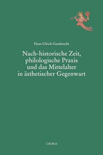 Nach-historische Zeit, philologische Praxis und das Mittelalter in ästhetischer Gegenwart (Mediävistische Perspektiven) von Chronos Verlag