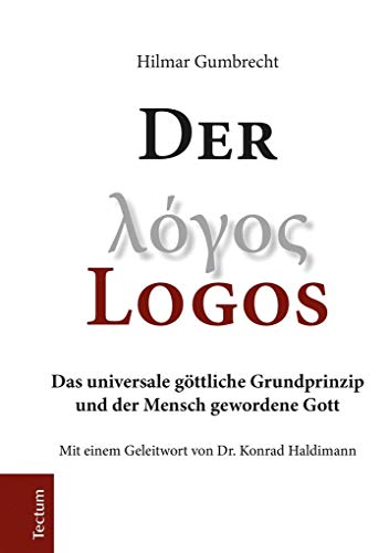 Der Logos: Das universale göttliche Grundprinzip und der Mensch gewordene Gott