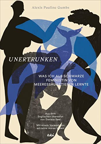 Unertrunken: Was ich als Schwarze Feministin von Meeressäugetieren lernte von AKI Verlag