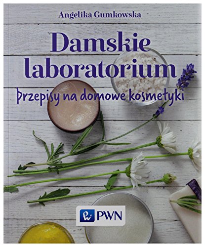 Damskie laboratorium: Przepisy na domowe kosmetyki von Wydawnictwo Naukowe PWN