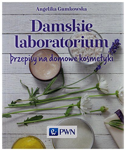 Damskie laboratorium: Przepisy na domowe kosmetyki