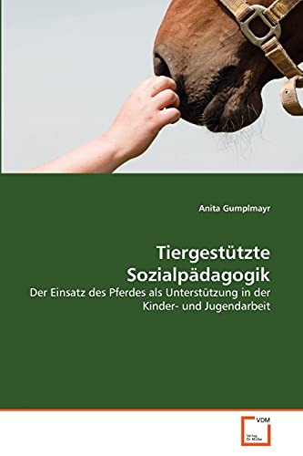 Tiergestützte Sozialpädagogik: Der Einsatz des Pferdes als Unterstützung in der Kinder- und Jugendarbeit