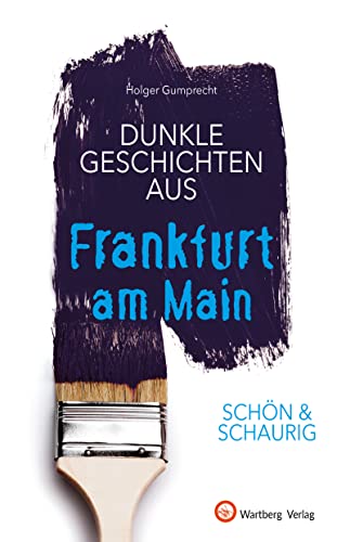 SCHÖN & SCHAURIG - Dunkle Geschichten aus Frankfurt am Main (Geschichten und Anekdoten) von Wartberg