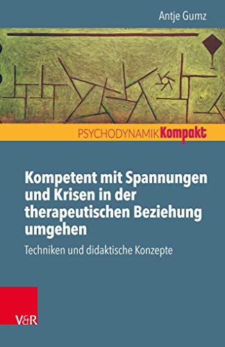 Kompetent mit Spannungen und Krisen in der therapeutischen Beziehung umgehen: Techniken und didaktische Konzepte (Psychodynamik kompakt) von Vandenhoeck + Ruprecht