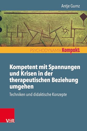 Kompetent mit Spannungen und Krisen in der therapeutischen Beziehung umgehen: Techniken und didaktische Konzepte (Psychodynamik kompakt) von Vandenhoeck + Ruprecht