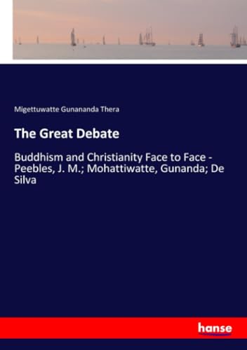 The Great Debate: Buddhism and Christianity Face to Face - Peebles, J. M.; Mohattiwatte, Gunanda; De Silva The Great Debate: Buddhism and Christianity Face to Face - Peebles, J. M.; Mohattiwatte, Gunanda; De Silva