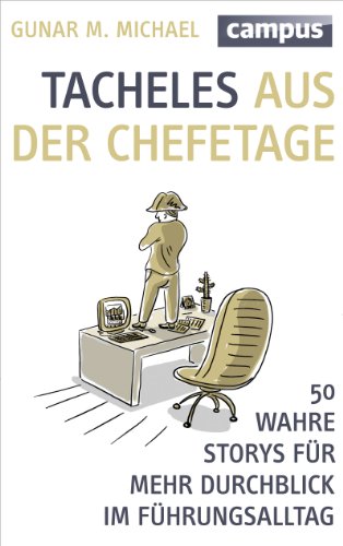 Tacheles aus der Chefetage: 50 wahre Storys für mehr Durchblick im Führungsalltag