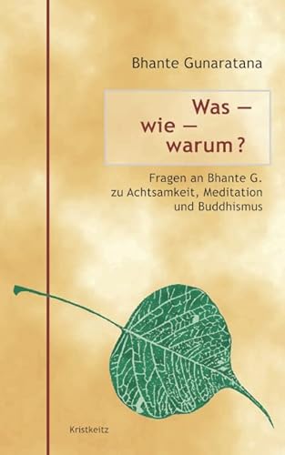 Was – wie – warum?: Fragen an Bhante G. zu Achtsamkeit, Meditation und Buddhismus von Kristkeitz Werner