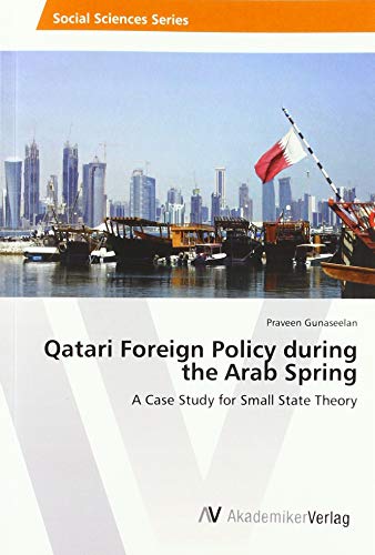 Qatari Foreign Policy during the Arab Spring: A Case Study for Small State Theory von AV Akademikerverlag