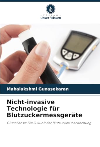 Nicht-invasive Technologie für Blutzuckermessgeräte: GlucoSense: Die Zukunft der Blutzuckerüberwachung von Verlag Unser Wissen