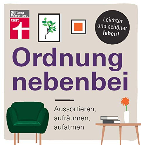 Ordnung nebenbei: Aussortieren, aufräumen, aufatmen - Mehr Ordnung und Klarheit - Individuelle Tipps - Psychologische Tricks I Von Stiftung Warentest: ... aufatmen | Leichter und schöner leben! von Stiftung Warentest
