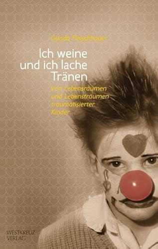 Ich weine und ich lache Tränen: Von Lebensräumen und Lebensträumen traumatisierter Kinder von Westkreuz-Verlag GmbH Berlin/Bonn