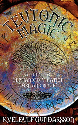 Teutonic Magic: A Guide to Germanic Divination, Lore and Magic