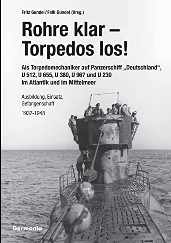 Rohre klar, Torpedos los! - Als Torpedomechaniker auf Panzerschiff „Deutschland“, U 512, U 655, U 380, U 967 und U 230 im Atlantik und im Mittelmeer: Ausbildung, Einsatz, Gefangenschaft 1937-1948 Rohre klar, Torpedos los! - Als Torpedomechaniker auf Panzerschiff „Deutschland“, U 512, U 655, U 380, U 967 und U 230 im Atlantik und im Mittelmeer: Ausbildung, Einsatz, Gefangenschaft 1937-1948