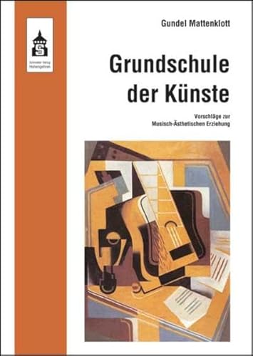 Grundschule der Künste: Vorschläge zur Musisch-Ästhetischen Erziehung von Schneider Hohengehren